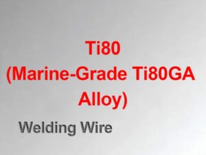 Ti80(Marine-Grade Ti80GA Alloy Welding Wire)